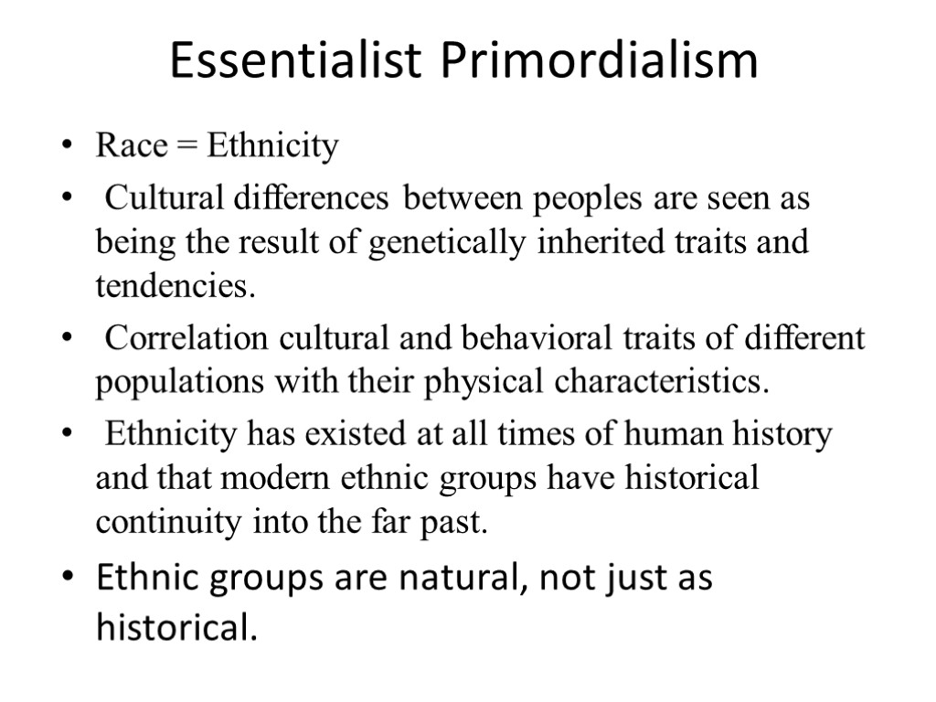 Essentialist Primordialism Race = Ethnicity Cultural differences between peoples are seen as being the